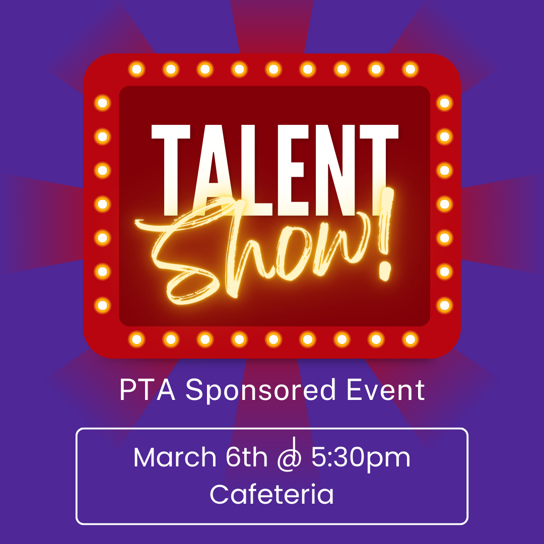 Talent Show PTA Sponsored Event March 6th @5:30pm cafeteria