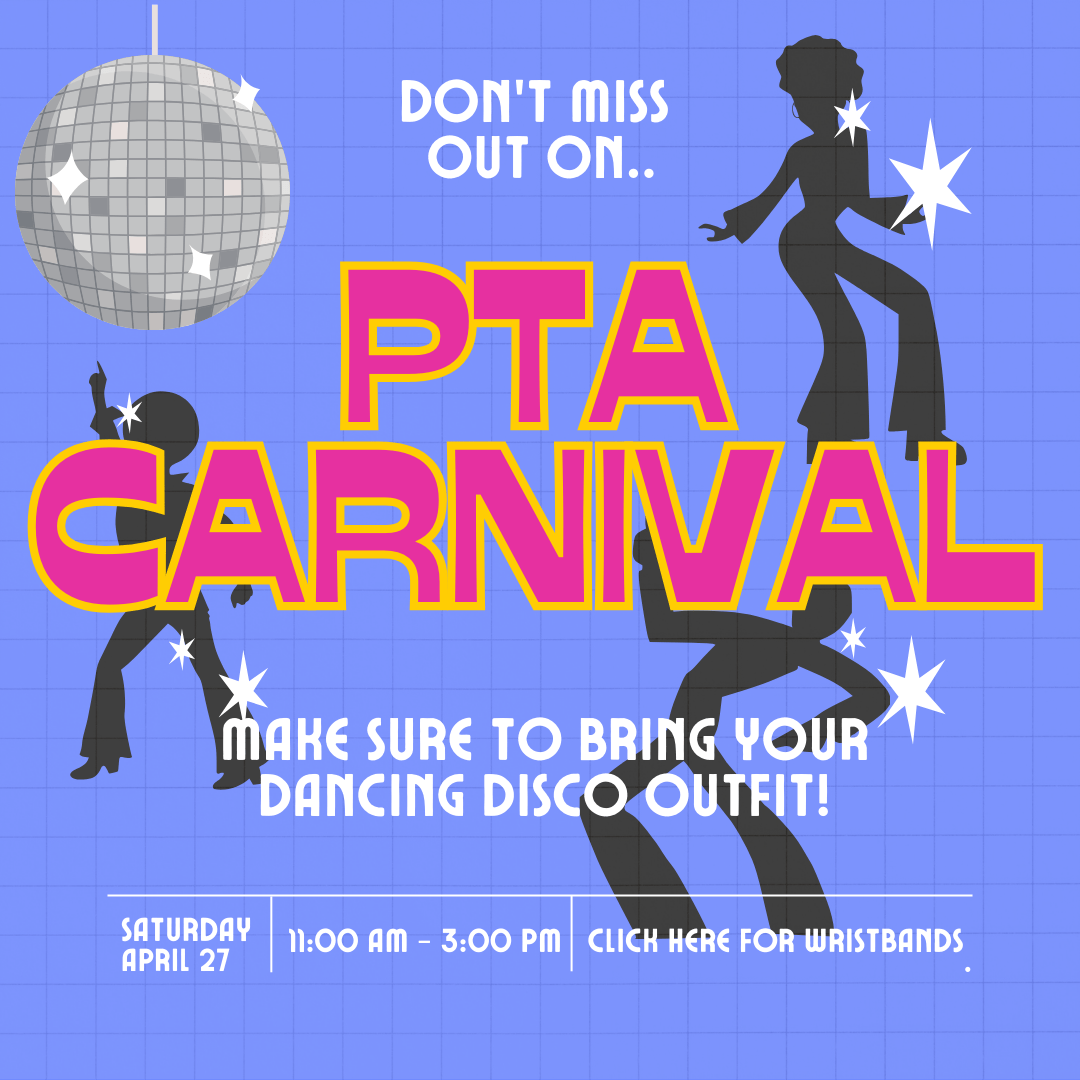 Don't miss out on PTA Carnival Make sure to bring your dancing disco outfit Saturday April 27th 11:00-3:00 Click here for wristbands
